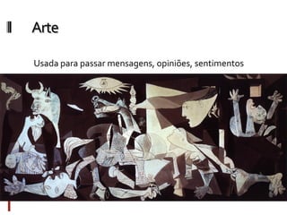 Arte
Usada para passar mensagens, opiniões, sentimentos
 