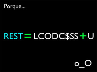 Porque...




REST = LCODC$SS + U


              o_O
 