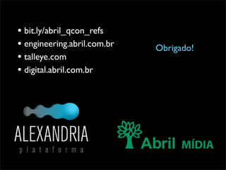• bit.ly/abril_qcon_refs
• engineering.abril.com.br   Obrigado!
• talleye.com
• digital.abril.com.br
 