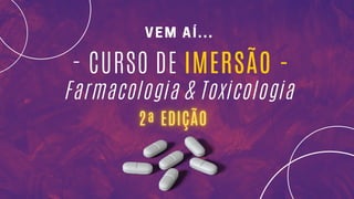VEM AÍ...
IMERSÃO -
- CURSO DE
Farmacologia & Toxicologia
 