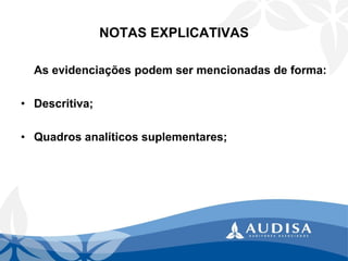 NOTAS EXPLICATIVAS 
Asevidenciaçõespodemsermencionadasdeforma: 
•Descritiva; 
•Quadrosanalíticossuplementares;  