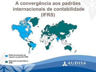 A convergência aos padrões 
internacionais de contabilidade 
(IFRS) 
Estão em processo de 
requerer ou permitir IFRS 
Requerem ou permitem o 
IFRS 
 