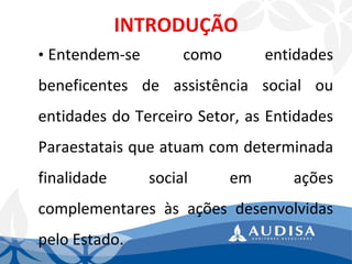 •Entendem-secomoentidadesbeneficentesdeassistênciasocialouentidadesdoTerceiroSetor,asEntidadesParaestataisqueatuamcomdeterminadafinalidadesocialemaçõescomplementaresàsaçõesdesenvolvidaspeloEstado.  