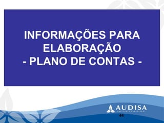 INFORMAÇÕES PARA ELABORAÇÃO -PLANO DE CONTAS - 
44 
 
