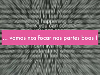 ... vamos nos focar nas partes boas !
 