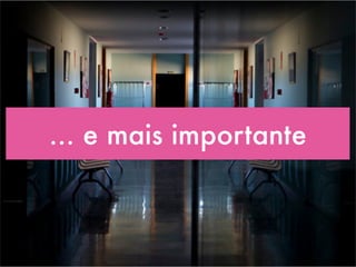 ... e mais importante
 
