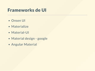 Frameworks de UI
Onsen UI
Materialize
Material-UI
Material design - google
Angular Material
 