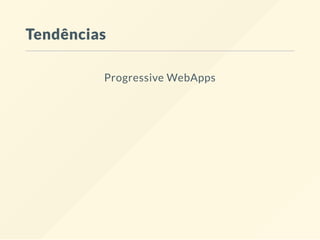 Tendências
Progressive WebApps
 
