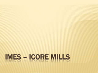 IMES – ICORE MILLS 
 