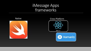 iMessage Apps
frameworks
Native Cross Platform
 