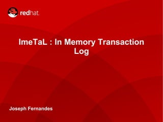 ImeTaL : In Memory Transaction
Log
Joseph Fernandes
 