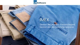 IMEX
Gestion des dossiers d’import/export
Gestion des admissions temporaires
 