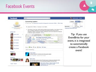 Facebook Events




                     Tip: If you use
                   EventBrite for your
                  event, it is integrated
                    to automatically
                   create a Facebook
                          event!	

 