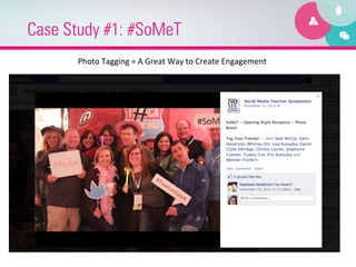 Case Study #1: #SoMeT
      Photo	
  Tagging	
  =	
  A	
  Great	
  Way	
  to	
  Create	
  Engagement	
  
 