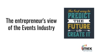 #eventtechgoals
The entrepreneur's view
of the Events Industry
 