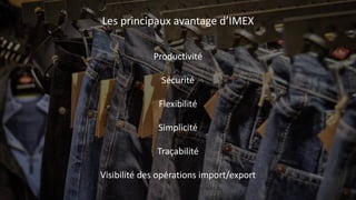 Les principaux avantage d’IMEX
Productivité
Sécurité
Flexibilité
Simplicité
Traçabilité
Visibilité des opérations import/export
 