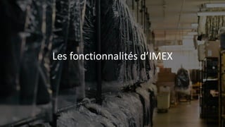 Les fonctionnalités d’IMEX
 