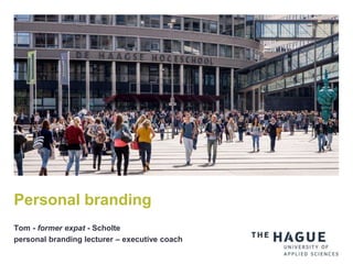 Tom - former expat - Scholte
personal branding lecturer – executive coach
Personal branding
 
