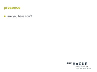 presence
 are you here now?
 