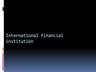 International financial
institution

 