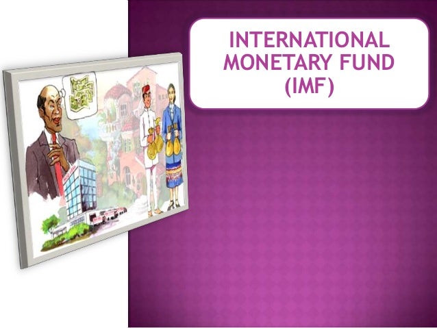 imf international monestry fund The imf and world bank, and their effect on the global economy financial aid programs, gold market influence, and reform proposals. imf international monestry fund The imf and world bank, and their effect on the global economy financial aid programs, gold market influence, and reform proposals.