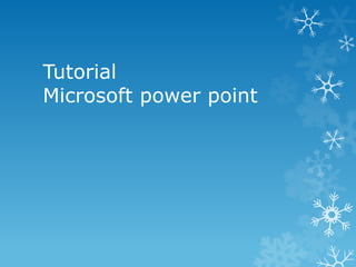 Tutorial
Microsoft power point
 