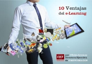por @BelenArcones
Directora Ejecutiva
de @IMFFORMACION
10 Ventajas
del e-Learning
 