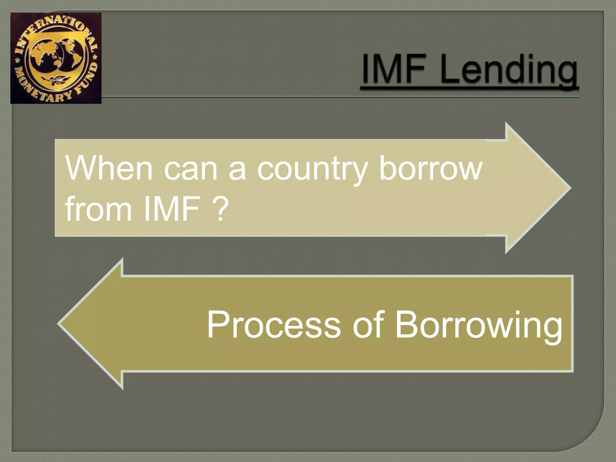 When can a country borrow
from IMF ?
Process of Borrowing
 