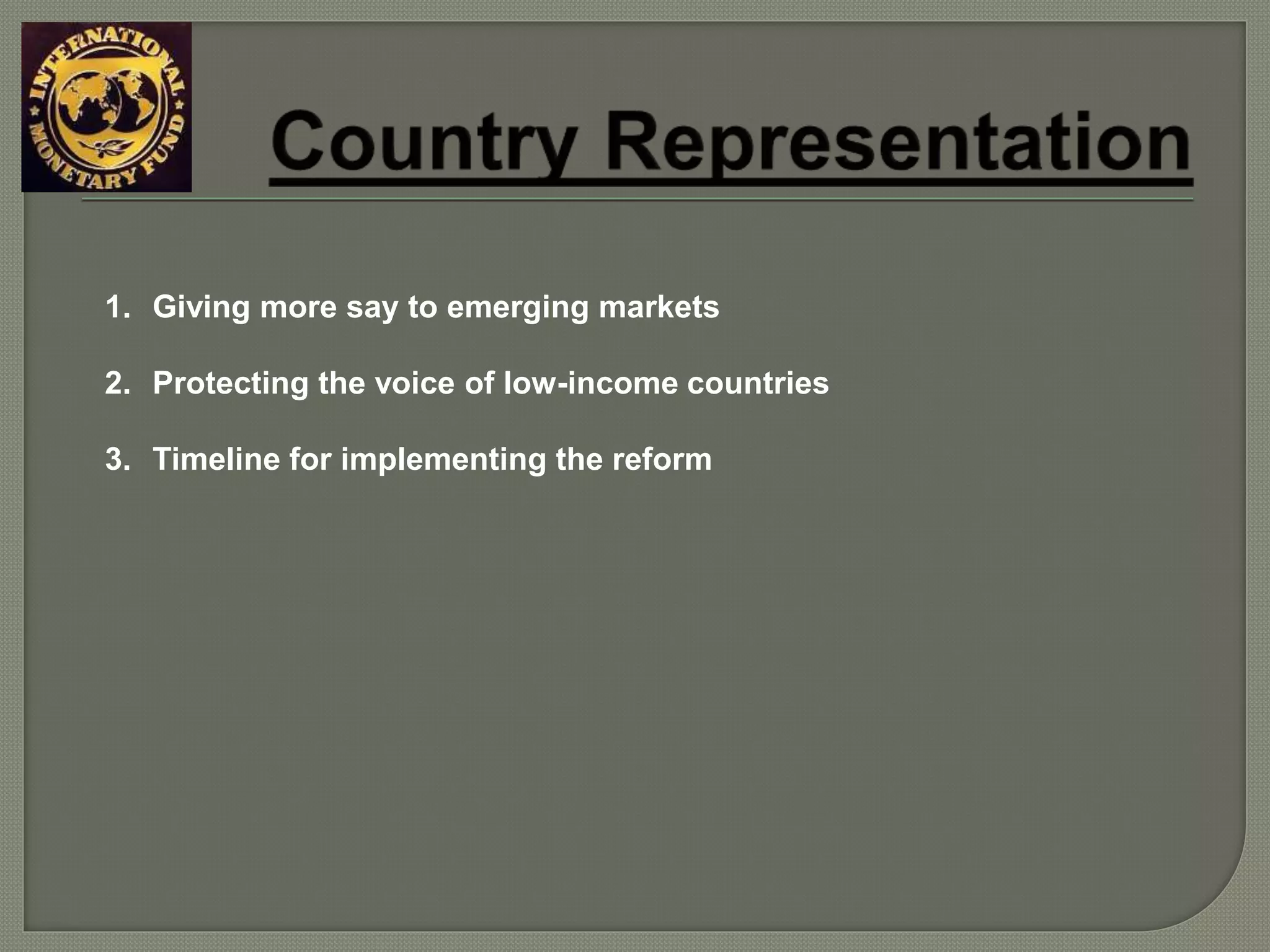 1. Giving more say to emerging markets
2. Protecting the voice of low-income countries
3. Timeline for implementing the reform
 