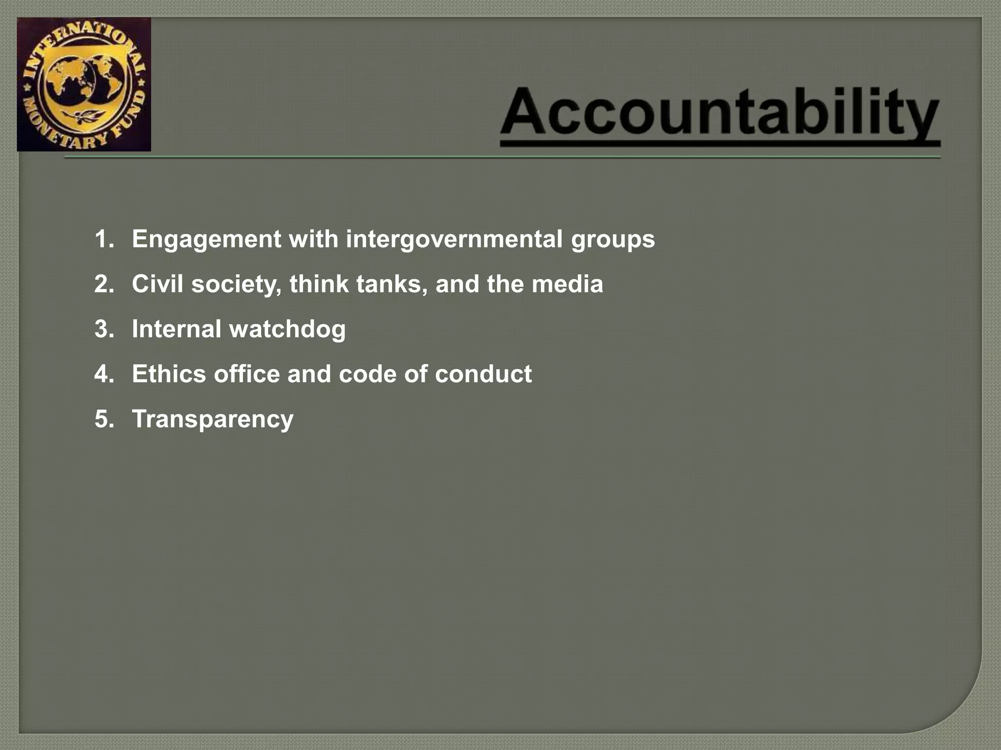 1. Engagement with intergovernmental groups
2. Civil society, think tanks, and the media
3. Internal watchdog
4. Ethics office and code of conduct
5. Transparency
 