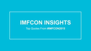 IMFCON INSIGHTS
Top Quotes From #IMFCON2015
 