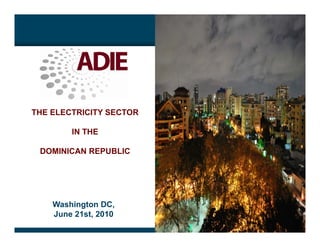 THE ELECTRICITY SECTOR

        IN THE

 DOMINICAN REPUBLIC




    Washington DC,
                 C
    June 21st, 2010
                         1
 