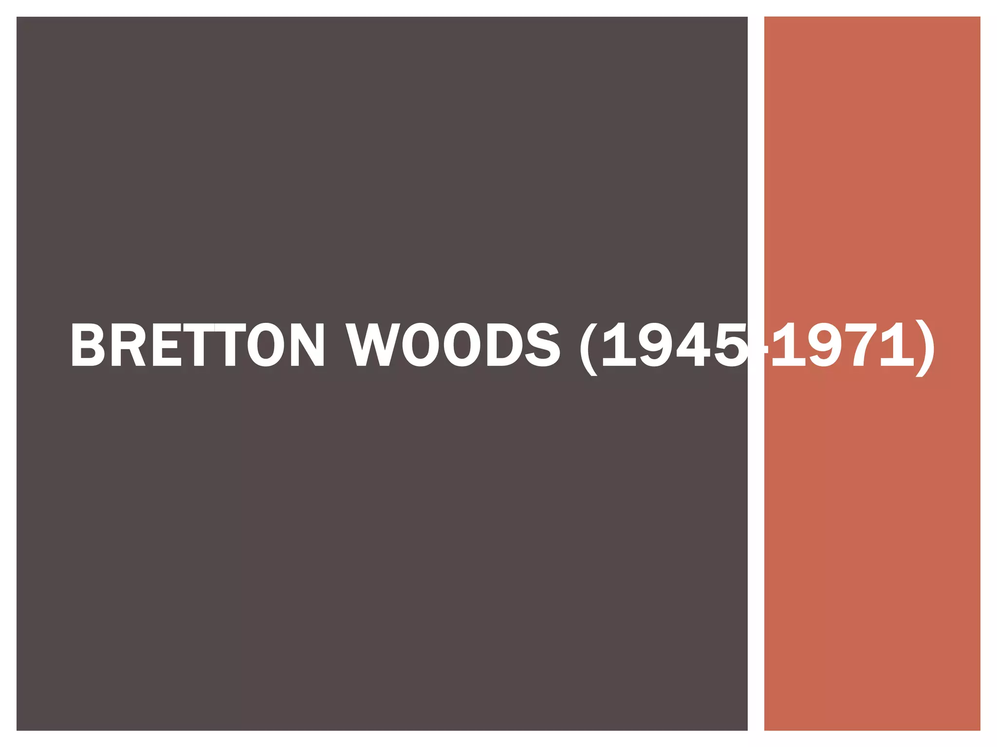 BRETTON WOODS (1945-1971)
 
