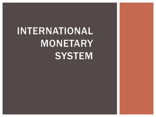 INTERNATIONAL
MONETARY
SYSTEM
 