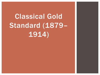 Classical Gold
Standard (1879–
1914)
 