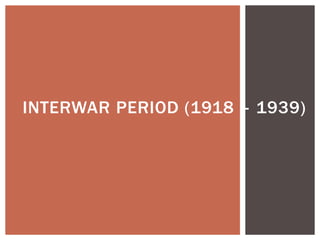 INTERWAR PERIOD (1918 – 1939)
 