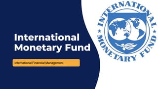 International Financial Management
International
Monetary Fund
 