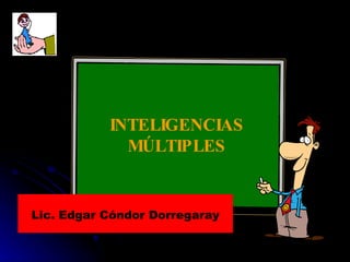 INTELIGENCIAS MÚLTIPLES Lic. Edgar Cóndor Dorregaray 