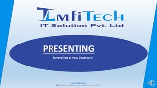 www.Imfitech.com
Imfitech IT Solution Pvt. Ltd. All Right reserved 2018
Innovation at your Courtyard
PRESENTING
 