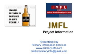 IMFL
Project Information
Presentation by
Primary Information Services
www.primaryinfo.com
mailto:primaryinfo@gmail.com
 