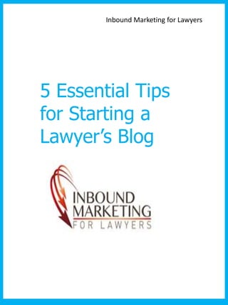 Inbound Marketing for Lawyers




5 Essential Tips
for Starting a
Lawyer’s Blog
 