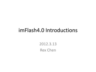 imFlash4.0 Introductions

        2012.3.13
        Rex Chen
 