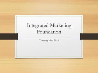 Integrated Marketing
Foundation
Training plan 2016
 