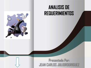 ANALISIS DE
   REQUERIMIENTOS




      Presentado Por:
JEAN CARLOS JULIORODRIGUEZ
 