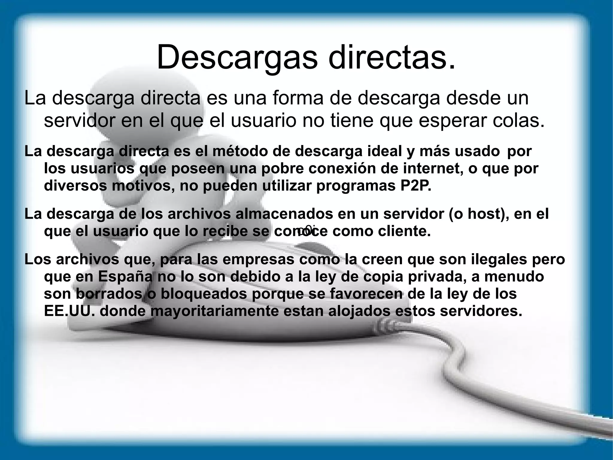 o0i Descargas directas. La descarga directa es una forma de descarga desde un servidor en el que el usuario no tiene que esperar colas. 