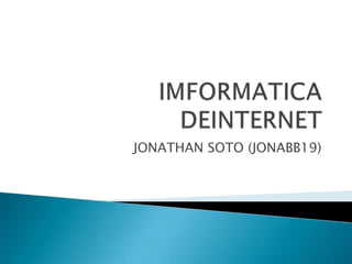 IMFORMATICA DEINTERNET JONATHAN SOTO (JONABB19) 