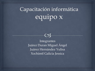 Integrantes
Juárez Duran Miguel Ángel
Juárez Hernández Yulisa
Xochimtl Galicia Jessica
 