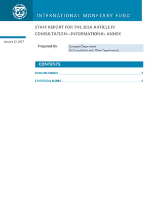 STAFF REPORT FOR THE 2016 ARTICLE IV
CONSULTATION—INFORMATIONAL ANNEX
Prepared By European Department
(In Consultation with Other Departments)
FUND RELATIONS _________________________________________________________________________2 
STATISTICAL ISSUES_______________________________________________________________________6 
CONTENTS
January 23, 2017
 