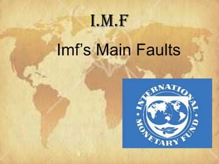 I.M.F
Imf’s Main Faults
 