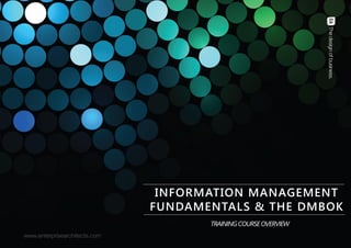 Information Management Fundamentals DMBoK
Course Objectives: T o g i v e p a r t i c i p a n t s
a s o l i d g r o u n d i n g i n a l l o f t h e c o r e
I n f o r m a t i o n M a n a g e m e n t c o n c e p t s .
A d d i t i o n a l l y i t p r o v i d e s a f o u n d a t i o n
f o r s t u d e n t s c o n s i d e r i n g D A M A C D M P
p r o f e s s i o n a l c e r t i f i c a t i o n
C o u r s e D e s c r i p t i o n : T h i s i s a
5 d a y c o u r s e c o v e r i n g a l l o f t h e
I n f o r m a t i o n M a n a g e m e n t
d i s c i p l i n e s a s d e f i n e d i n t h e D A M A
b o d y o f k n o w l e d g e ( D M B o K ) .
T a u g h t b y C D M P ( M a s t e r ) e x a m i n e r
a n d a u t h o r o f c o m p o n e n t s o f
D M B o K 2 . 0
Course Content:
Introduction to the DMBoK: What is the DMBoK, purpose and audience of the DMBoK, changes due in DMBoK 2.0, relationship
of DMBoK with other frameworks (TOGAF / COBIT etc.).
Data Governance: Why Data Governance is at the heart of successful IM, a typical DG reference model, DG roles & responsibilities, the role of
the DGO & its relationship with the PMO.
Data Quality Management: Dimensions of data quality, policies, procedures, metrics, technology and resources for ensuring Data Quality is
measured and ultimately continually improved.
Master & Reference Data Management: The identification and management of Master Data across the enterprise. 4 generic MDM
architectures & their suitability in different cases. MDM maturity assessment to consider business procedures for MDM and the provision and
appropriateness of MDM solutions per major data subject area. How to incrementally implement MDM to align with business priorities.
Data Warehousing & BI Management: Provision of Business Intelligence (BI) to the enterprise and the manner in which data consumed by BI
solutions and the resulting reports are managed. Particularly important if the data is replicated into a Data Warehouse.
Metadata & Models: Provision of metadata repositories and the means of providing business user access and glossaries from these. The
development, use and exploitation of data models, ranging from Enterprise, through Conceptual to Logical and Physical. Maturity assessment
considers the way in which models are utilized in the enterprise and their integration in the Software Development Life Cycle (SDLC).
Data Architecture Management: Approaches, plans, considerations and guidelines for provision of data integration and access. Consideration
of Hub & Spoke, Service-orientated Architecture (SOA), Data Virtualization and assessment of their suitability for the particular use cases.
Data Lifecycle Management: Data is created, read, updated, and archived or deleted. This management function and its maturity assessment
determine how well this is planned for and accomplished.
Data Security & Privacy: Identification of threats and the adoption of defences to prevent unauthorized access, use or loss of data and
particularly abuse of personal data.
Regulatory Compliance: Polices and assurance processes that the enterprise is meeting and adapting to changing legal and regulatory
requirements related to its information and data.
Data Risk Management: Identification of risks (not just security) to data and its use, mitigation, controls and reporting.
Data Management Tools & Repository: Categories & examples of tools, how to select the appropriate toolset, example policy for use of
specific technology to ensure consistency and interoperability across the enterprise.
 